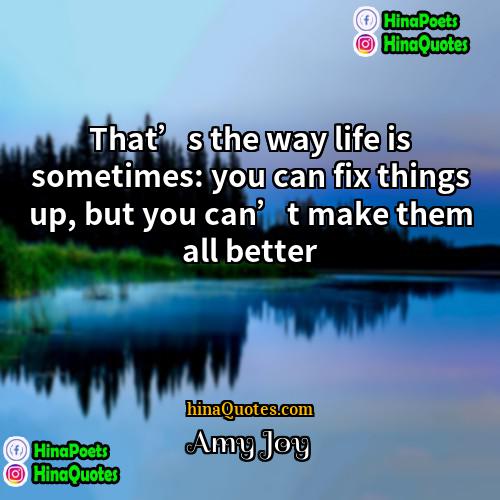 Amy Joy Quotes | That’s the way life is sometimes: you